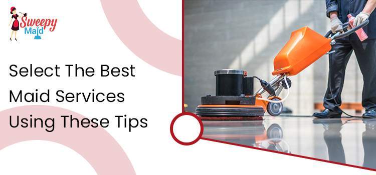 Select The Best Maid Services Using These Tips