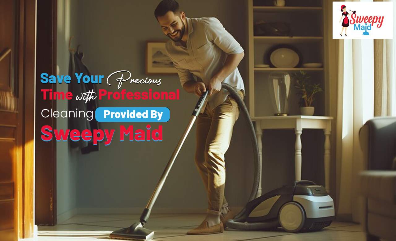 Save Your Precious Time With Professional Cleaning Provided By Sweepy Maid
